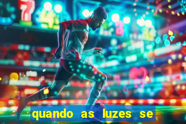 quando as luzes se apagam rede canais